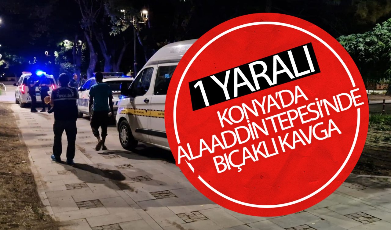 Konya’da Alaaddin Tepesi’nde bıçaklı kavga: 1 yaralı
