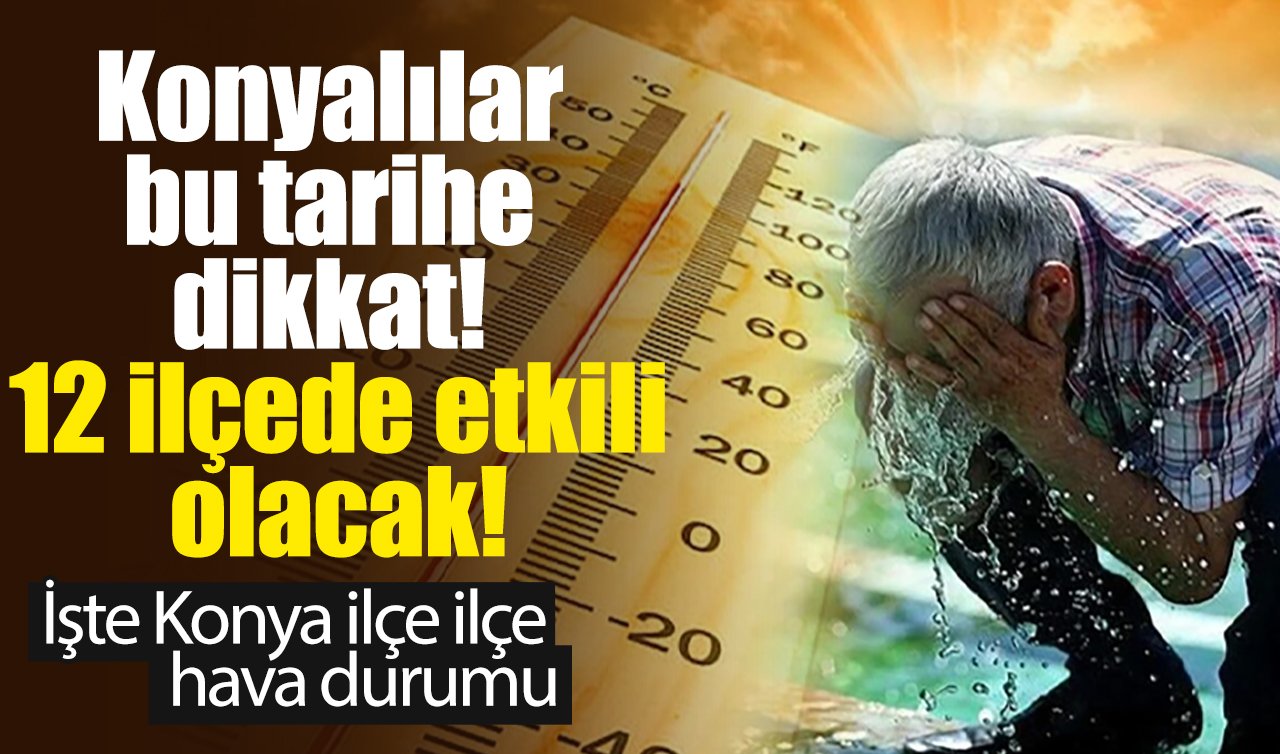 Meteoroloji Uyardı | Konyalılar bu tarihe dikkat! 12 ilçede etkili olacak! İşte Konya ilçe ilçe hava durumu