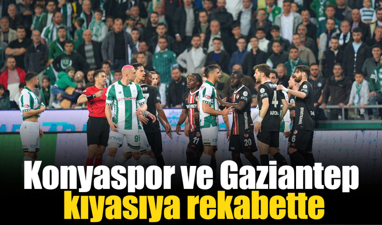 Konyaspor ve Gaziantep kıyasıya rekabette