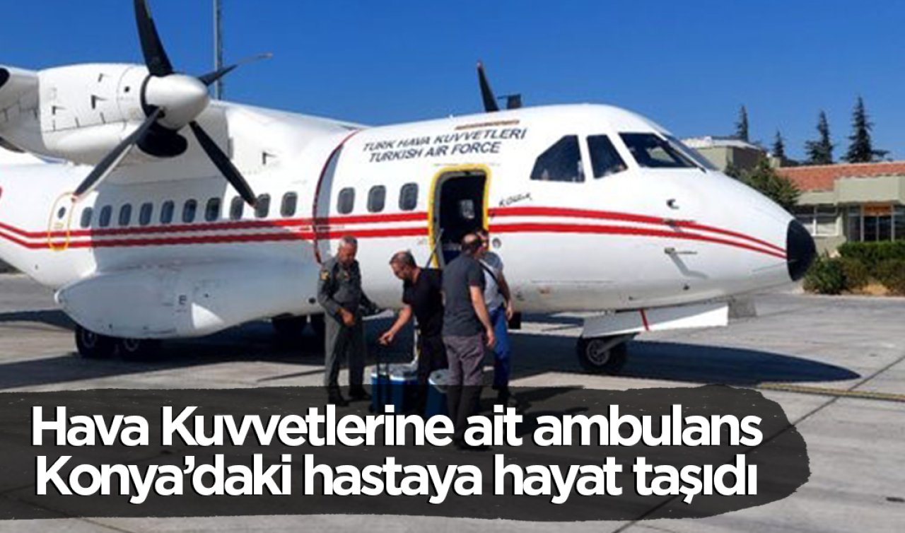 Hava Kuvvetlerine ait ambulans Konya’daki hastaya hayat taşıdı