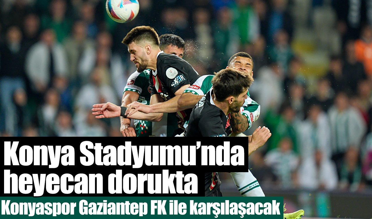 Konya Stadyumu’nda heyecan dorukta: Konyaspor Gaziantep FK ile karşılaşacak