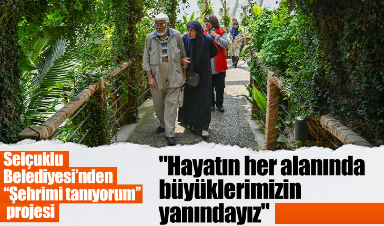 Selçuklu Belediyesi “Şehrimi tanıyorum’’ projesi ile yaşlıları ağırladı