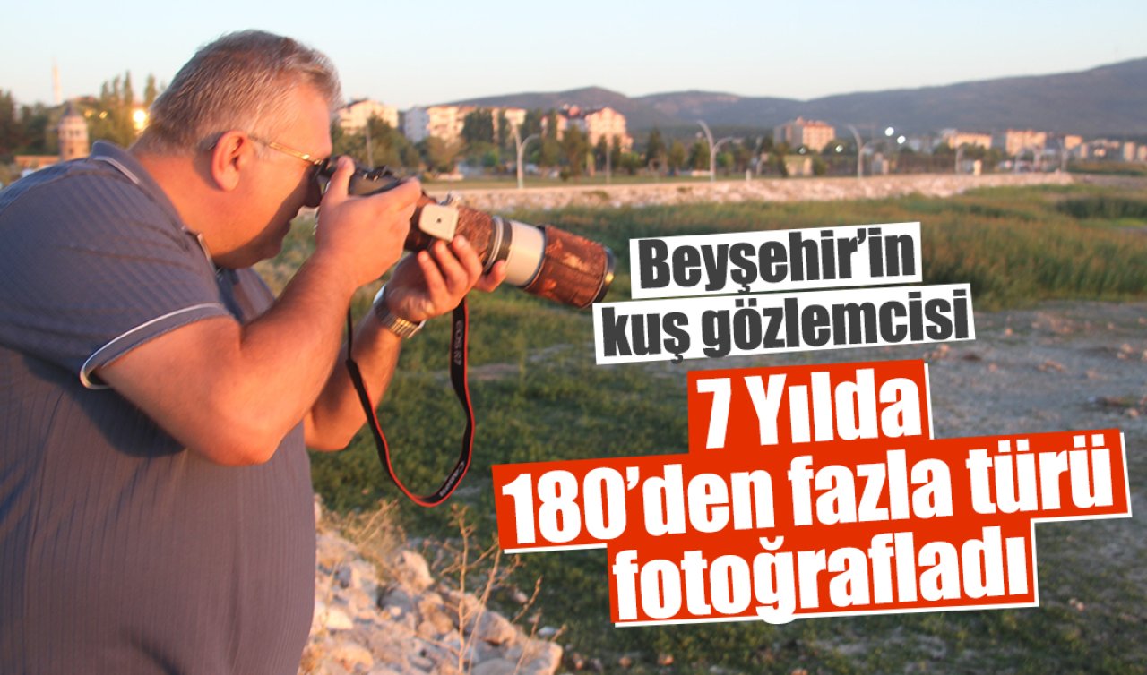 Beyşehir’in kuş gözlemcisi: 7 Yılda 180’den fazla türü fotoğrafladı