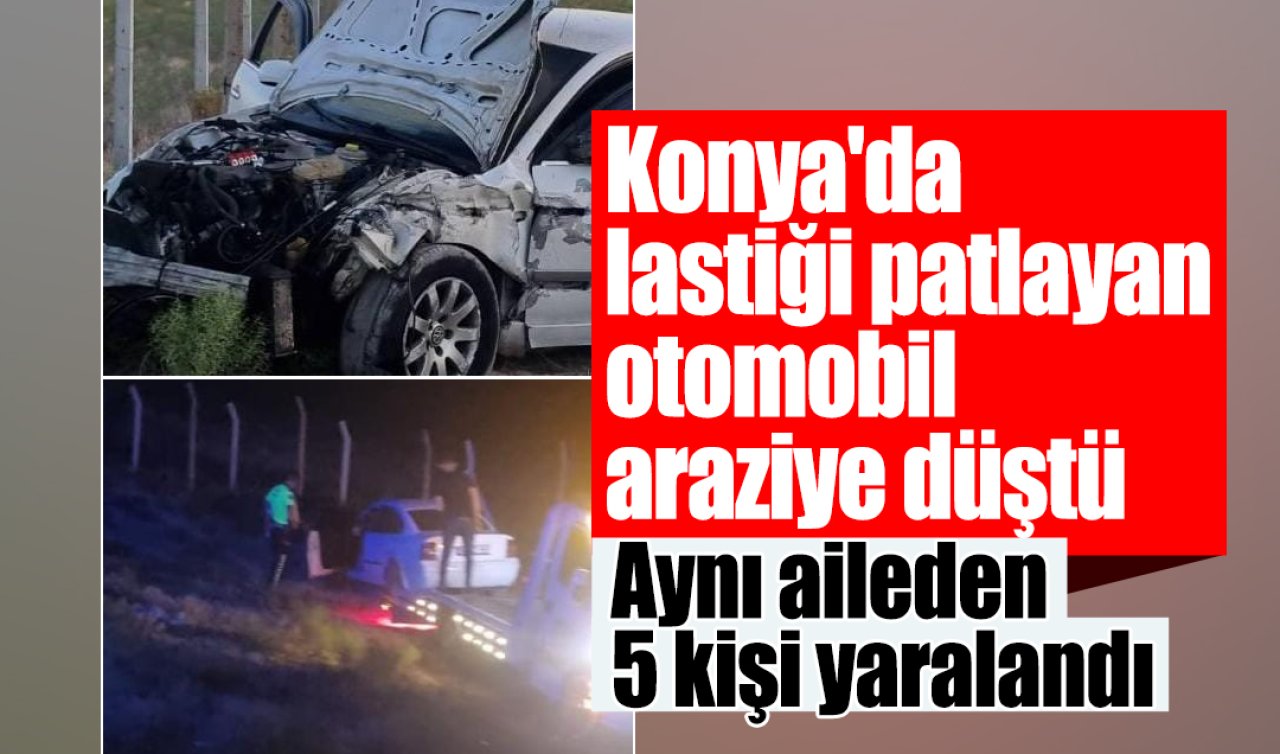 Konya’da lastiği patlayan otomobil araziye düştü: Aynı aileden 5 kişi yaralandı 