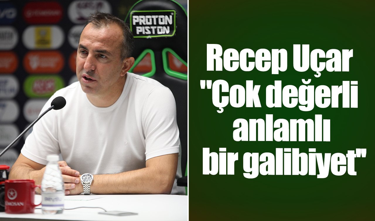 Konyaspor Teknik Direktörü Recep Uçar: “Çok değerli anlamlı bir galibiyet’’