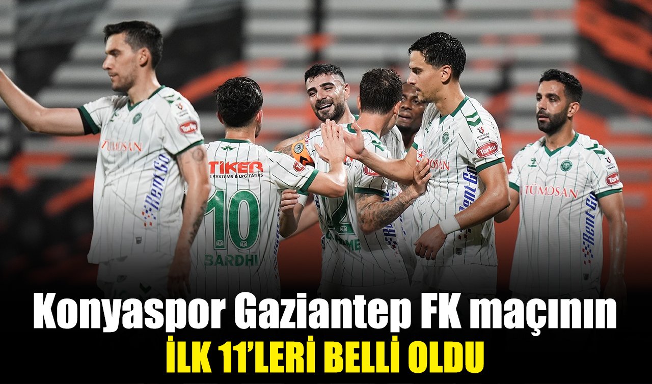 Konyaspor – Gaziantep FK maçının ilk 11’leri belli oldu