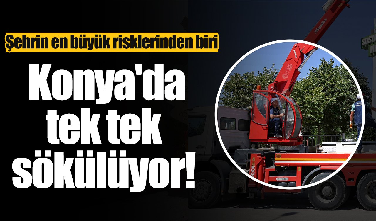 Konya’da tek tek sökülüyor! Şehrin en büyük risklerinden biri