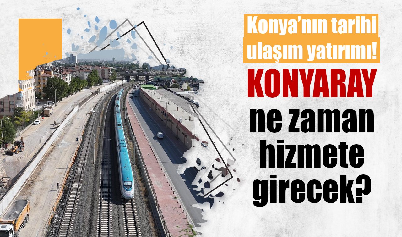 Konya’nın tarihi ulaşım yatırımı! KONYARAY ne zaman hizmete girecek? 