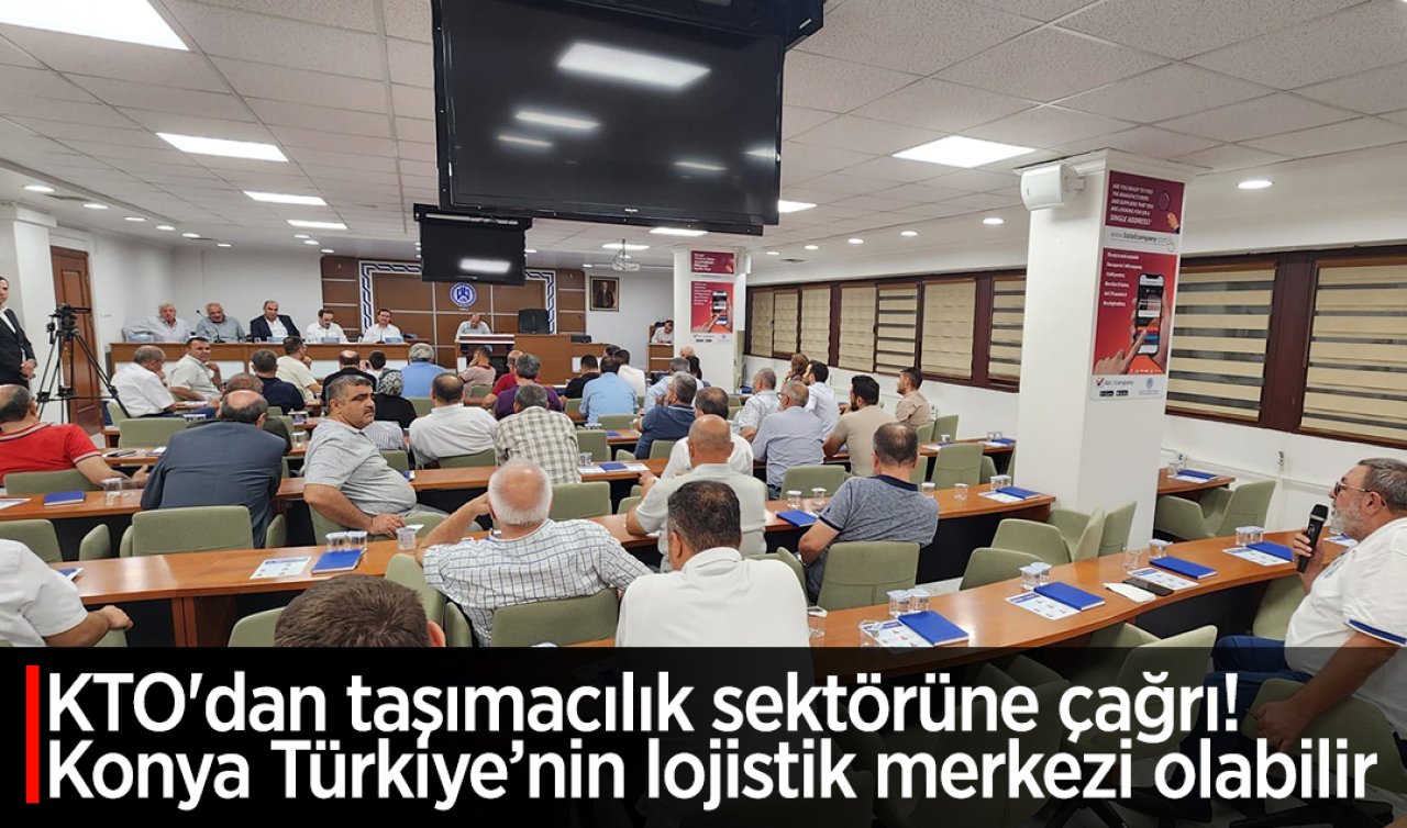 KTO’dan taşımacılık sektörüne çağrı: Konya Türkiye’nin lojistik merkezi olabilir
