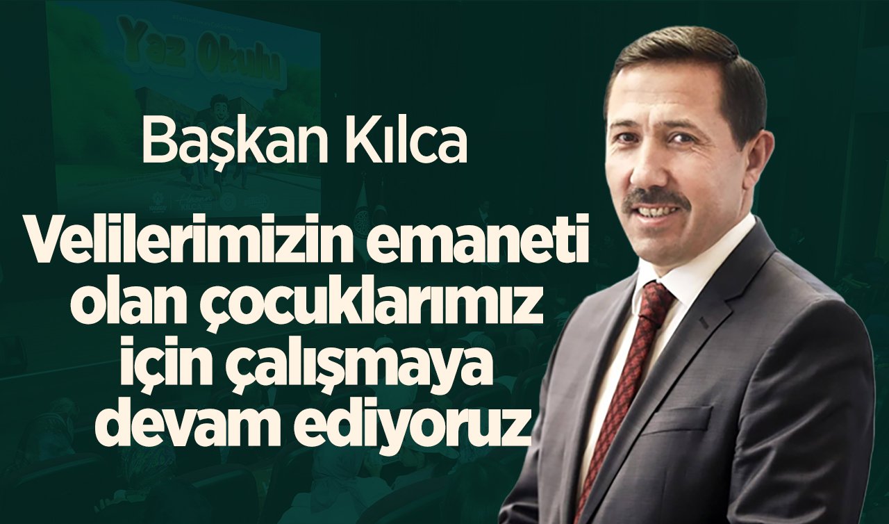 Başkan Kılca: Velilerimizin emaneti olan çocuklarımız için çalışmaya devam ediyoruz