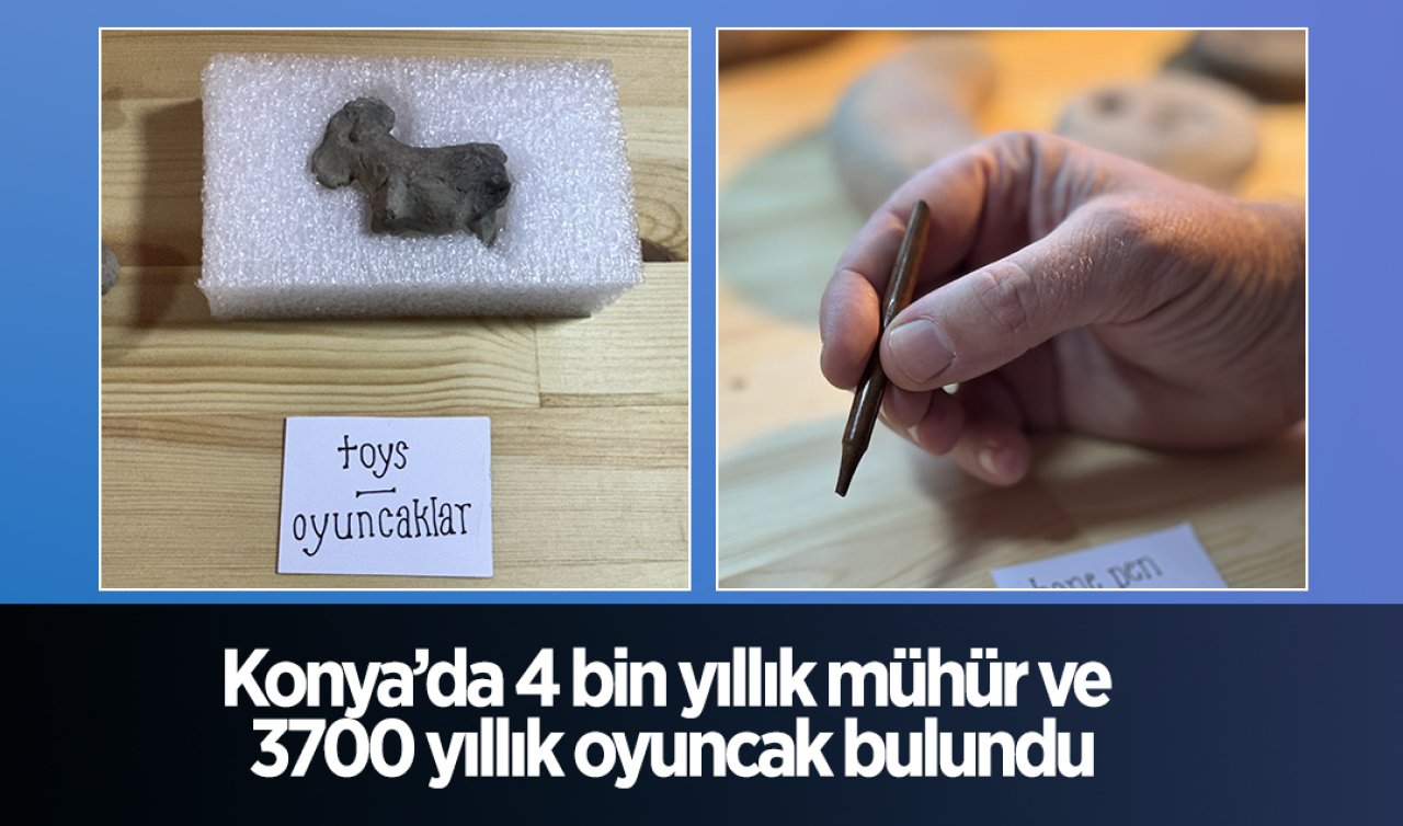 Konya’da 4 bin yıllık mühür ve 3700 yıllık oyuncak bulundu