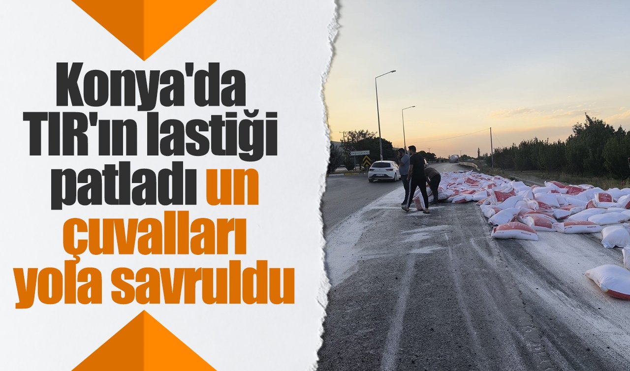 Konya’da TIR’ın lastiği patladı un çuvalları yola savruldu