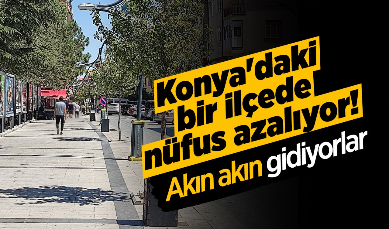 Konya’daki bir ilçede nüfus azalıyor Akın akın gidiyorlar