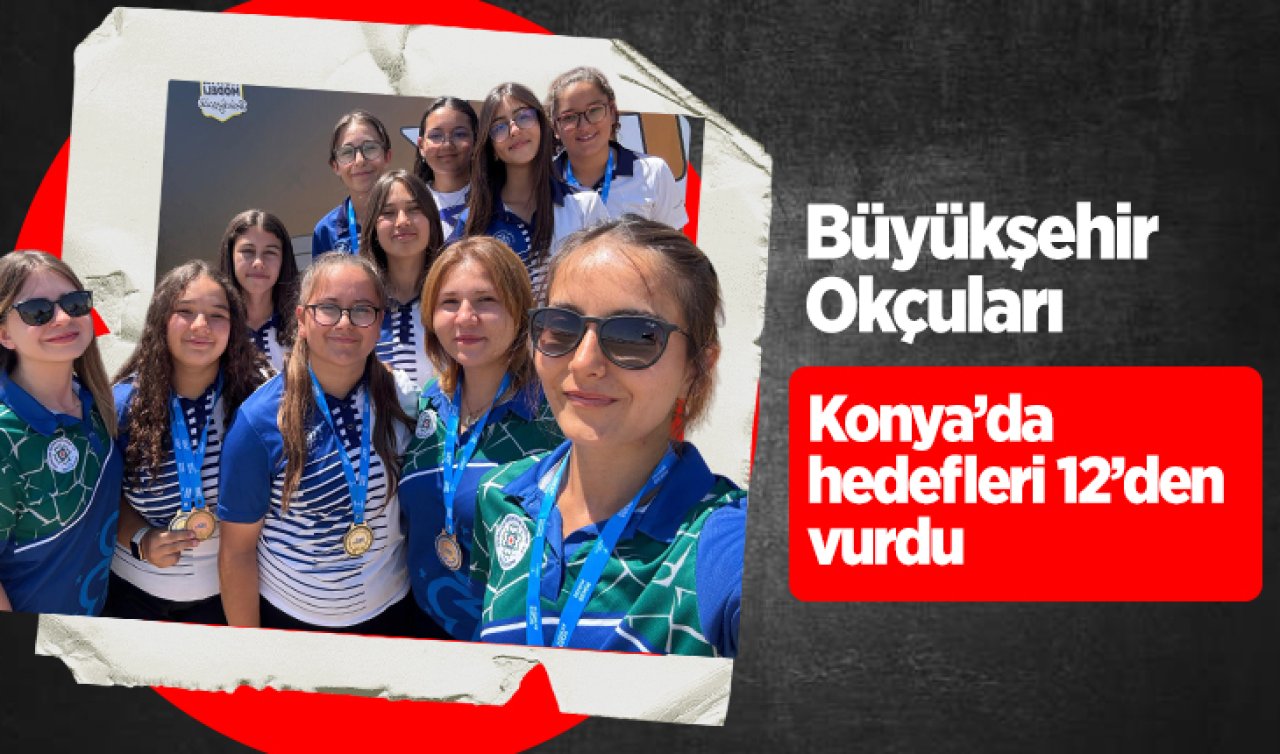 Büyükşehir Okçuları Konya’da hedefleri 12’den vurdu