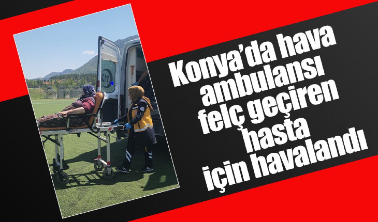 Konya’da hava ambulansı felç geçiren hasta için havalandı