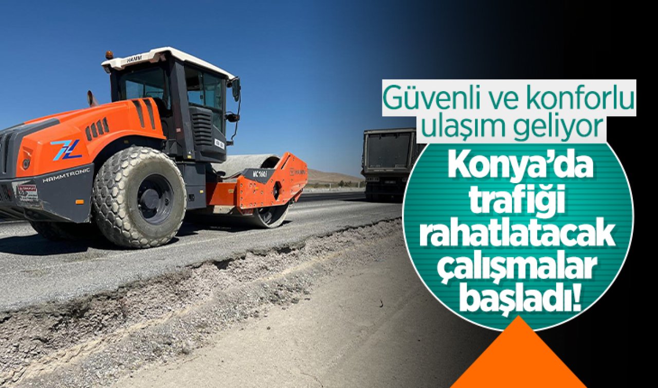 Konya’da trafiği rahatlatacak çalışmalar başladı! Güvenli ve konforlu ulaşım geliyor