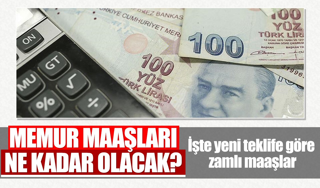 Memur maaşları ne kadar olacak? İşte yeni teklife göre zamlı maaşlar