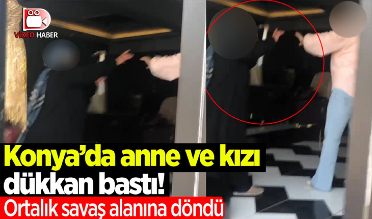 Konya’da anne ve kızı dükkan bastı! Ortalık savaş alanına döndü 