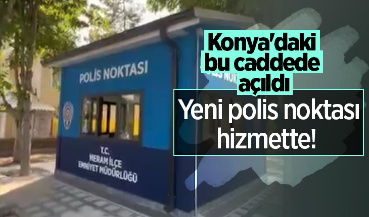 Konya’daki bu caddede açıldı: Yeni polis noktası hizmette! 