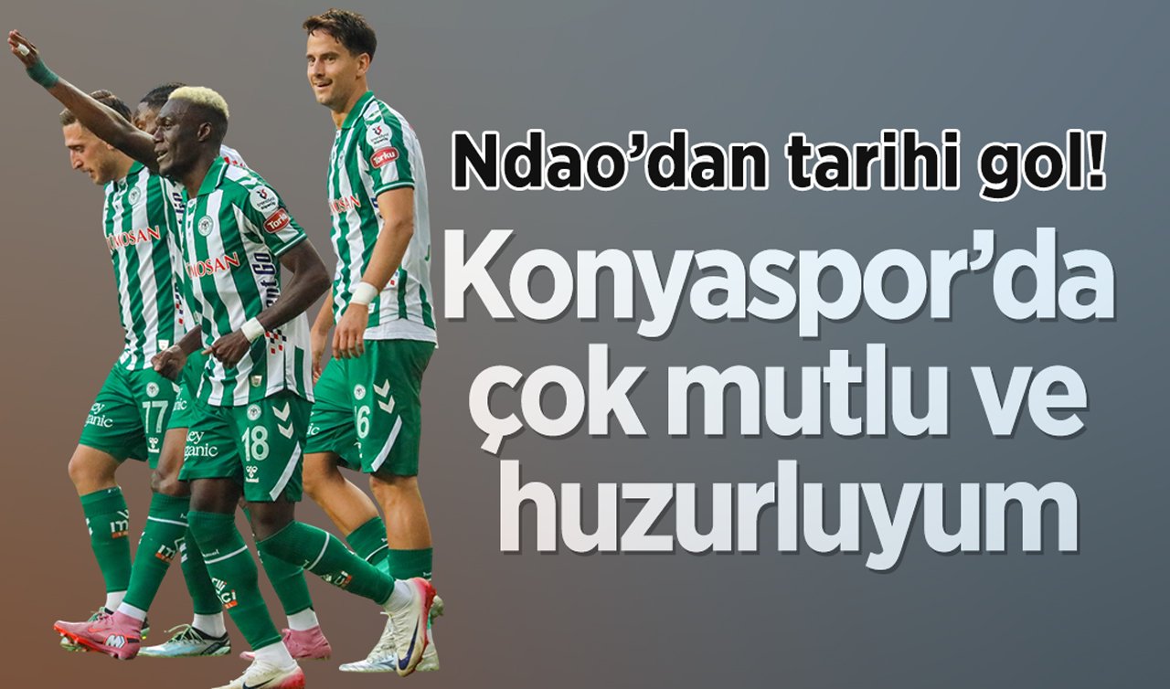Ndao’dan tarihi gol: Konyaspor’da çok mutlu ve huzurluyum!