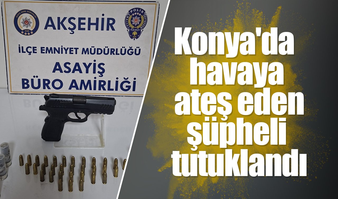 Konya’da havaya ateş eden şüpheli tutuklandı