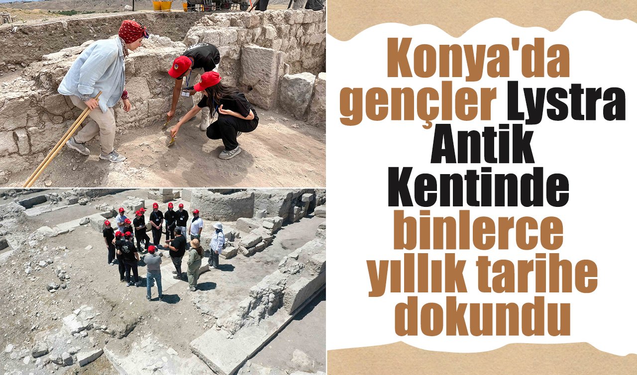 Konya’da gençler Lystra Antik Kentinde binlerce yıllık tarihe dokundu
