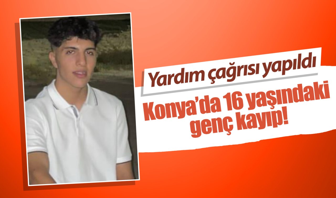 Konya’da 16 yaşındaki genç kayıp! 