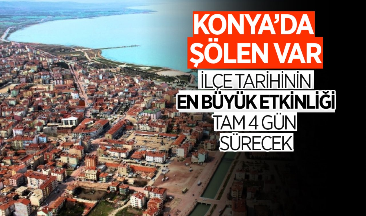 Konya’daki o ilçede tarihinin en büyük şöleni yaşanacak! Tam 4 gün sürüyor