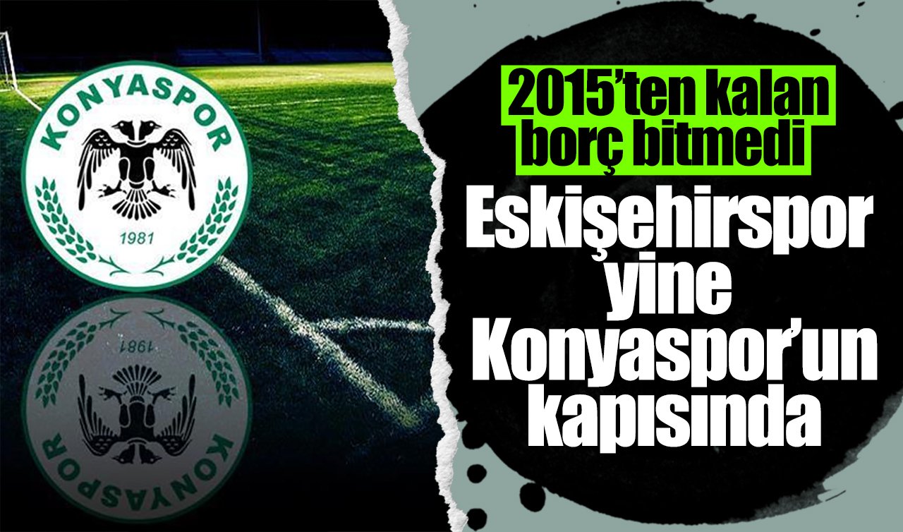 2015’ten kalan borç bitmedi: Eskişehirspor yine Konyaspor’un kapısında