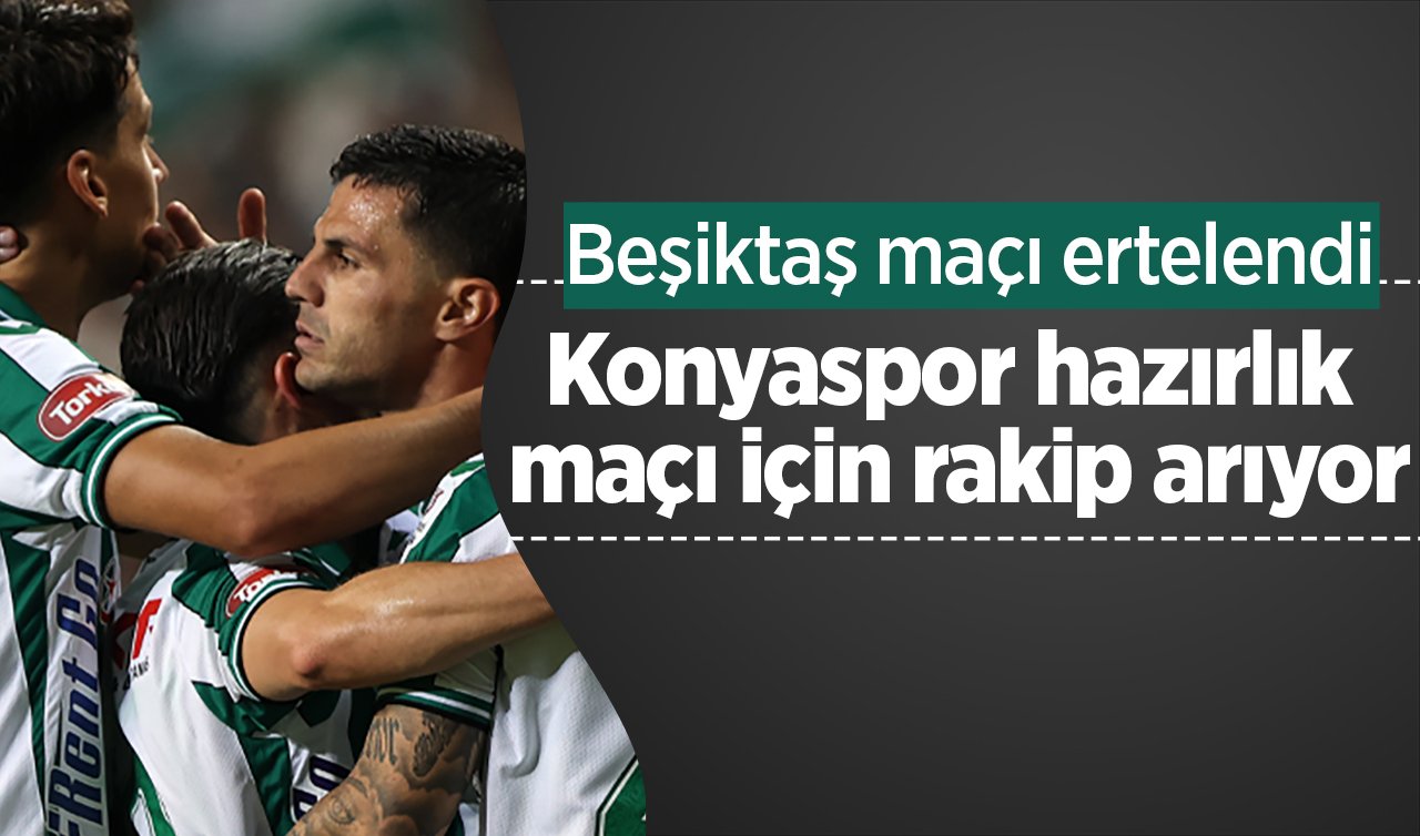 Beşiktaş maçı ertelendi: Konyaspor hazırlık maçı için rakip arıyor