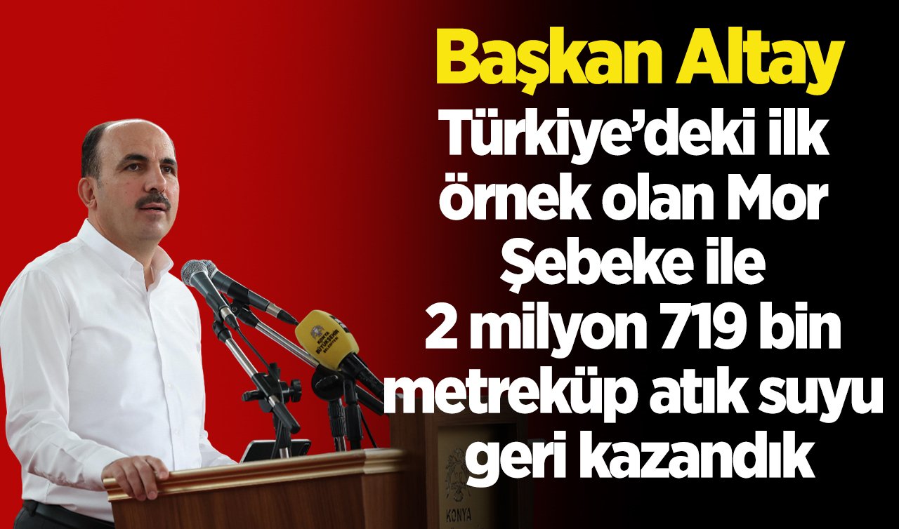 Başkan Altay: Türkiye’deki ilk örnek olan Mor Şebeke ile 2 milyon 719 bin metreküp atık suyu geri kazandık