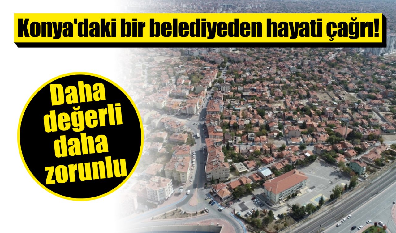 Konya’daki bir belediyeden hayati çağrı! Her zamankinden daha zorunlu