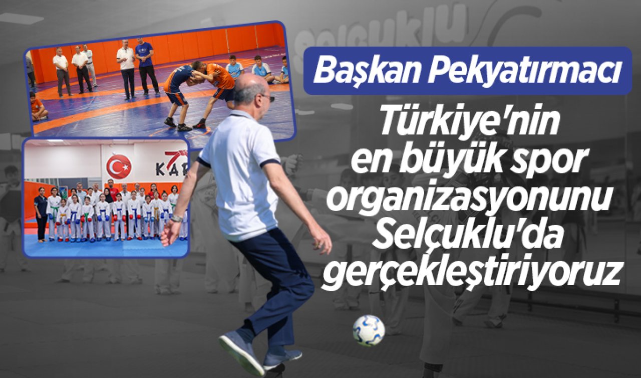 Başkan Pekyatırmacı: “Türkiye’nin en büyük spor organizasyonunu Selçuklu’da gerçekleştiriyoruz“