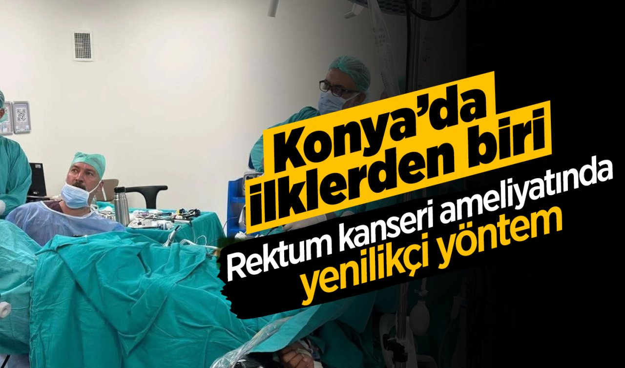 Konya’da ilklerden biri: Rektum kanseri ameliyatında yenilikçi yöntem