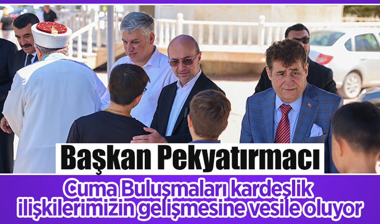 Başkan Pekyatırmacı; “Cuma Buluşmaları kardeşlik ilişkilerimizin gelişmesine vesile oluyor’’