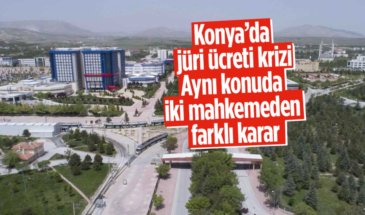  Konya’da jüri ücreti krizi: Aynı konuda iki mahkemeden farklı karar