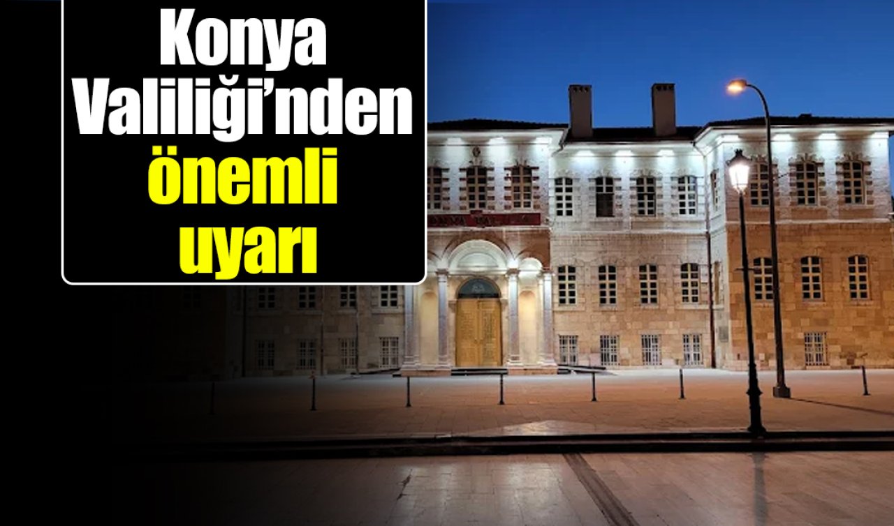 Konya Valiliği’nden uyarı! Endişeye kapılmayın 