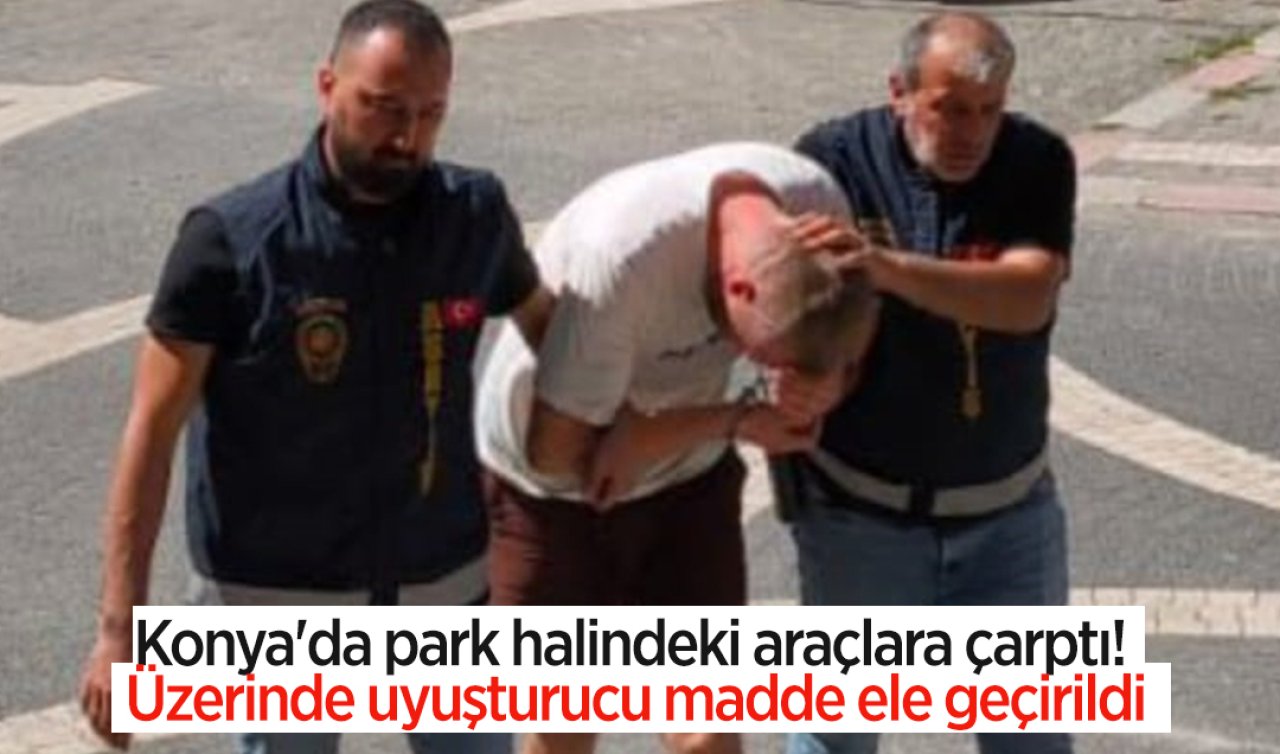Konya’da park halindeki araçlara çarptı! Üzerinde uyuşturucu madde ele geçirildi