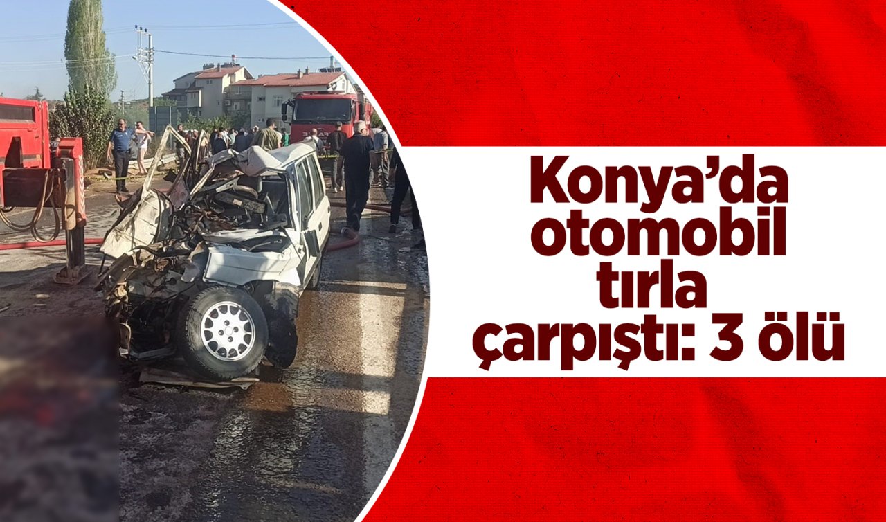 Konya’da otomobil tırla çarpıştı: 3 ölü
