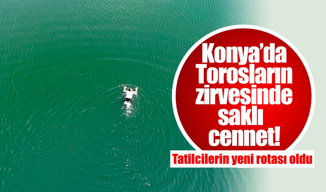 Konya’da Torosların zirvesinde saklı cennet! Serinliğin yeni adresi