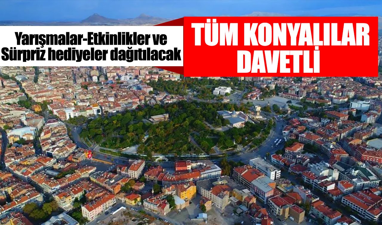 Konya’da şenlik var! Tüm Konyalılar davetli: Yarışmalar-Etkinlikler ve Sürpriz hediyeler