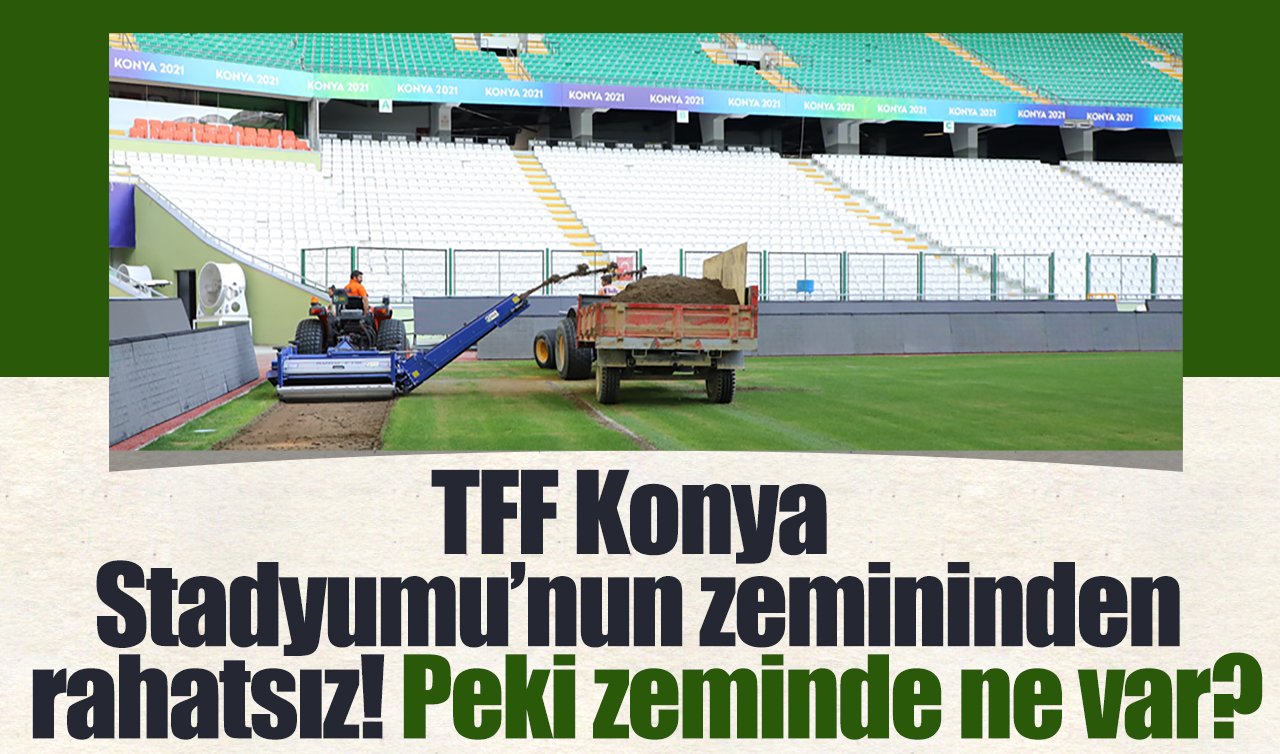 TFF Konya Stadyumu’nun zemininden rahatsız! Peki zeminde ne var?