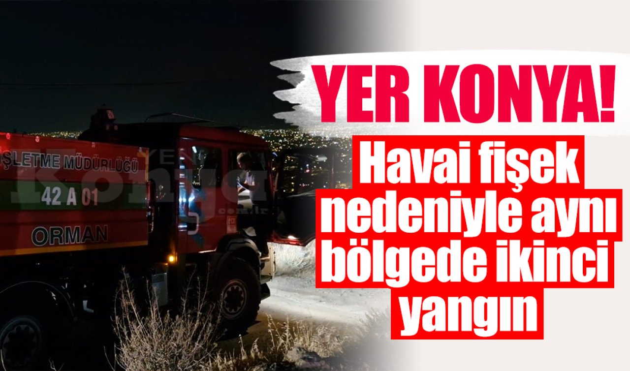Yer Konya! Havai fişek nedeniyle aynı bölgede ikinci yangın