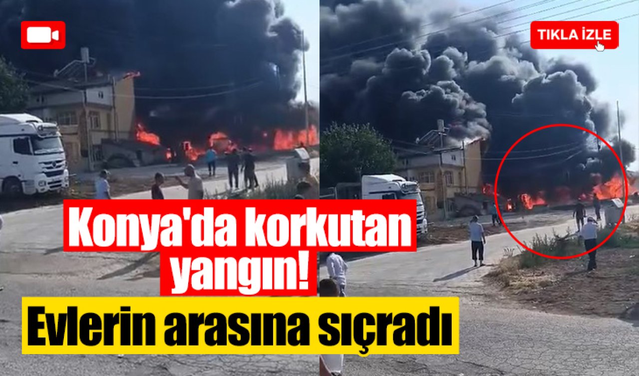 Konya’da korkutan yangın! Evlerin arasına sıçradı 