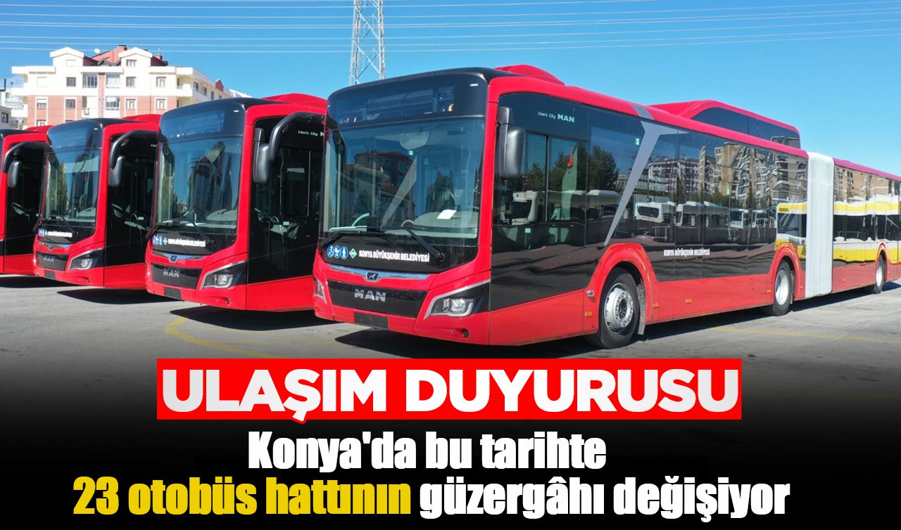 ULAŞIM DUYURUSU | Konya’da bu tarihte 23 otobüs hattının güzergâhı değişiyor