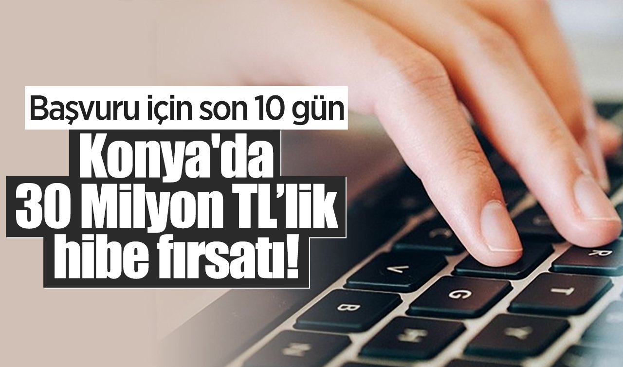 Konya’da 30 Milyon TL’lik hibe fırsatı! Başvuru için son 10 gün