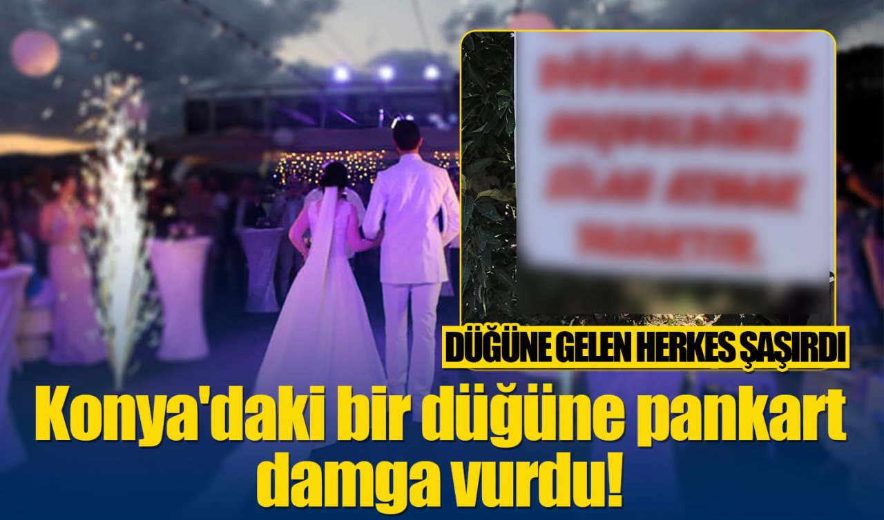 Konya’daki bir düğüne pankart damga vurdu! 