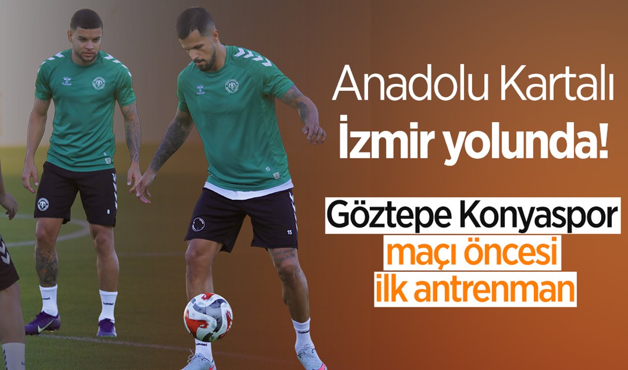 Anadolu Kartalı İzmir yolunda: Göztepe Konyaspor maçı öncesi ilk antrenman!