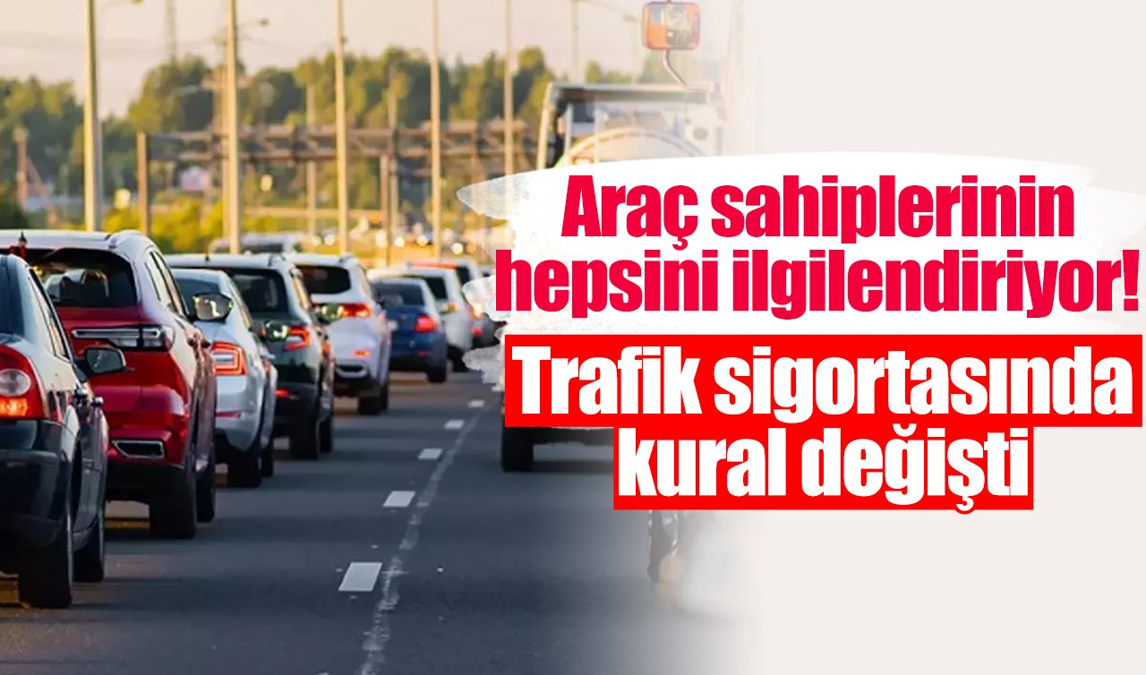 Araç sahiplerinin hepsini ilgilendiriyor! Trafik sigortasında kural değişti