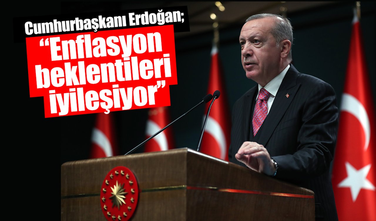 Cumhurbaşkanı Erdoğan: Enflasyon beklentileri iyileşiyor